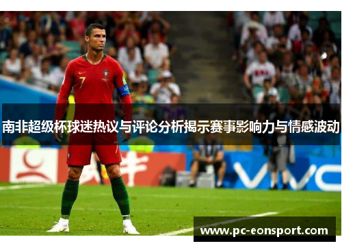 南非超级杯球迷热议与评论分析揭示赛事影响力与情感波动