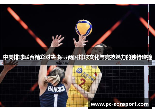 中美排球联赛精彩对决 探寻两国排球文化与竞技魅力的独特碰撞