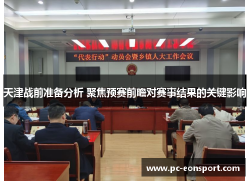 天津战前准备分析 聚焦预赛前瞻对赛事结果的关键影响