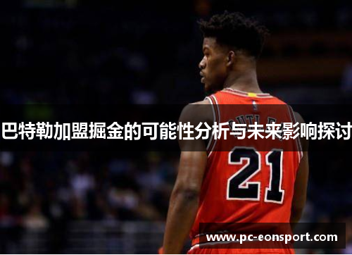 巴特勒加盟掘金的可能性分析与未来影响探讨