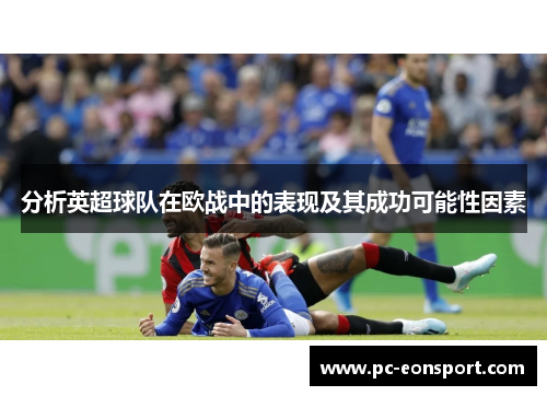 分析英超球队在欧战中的表现及其成功可能性因素