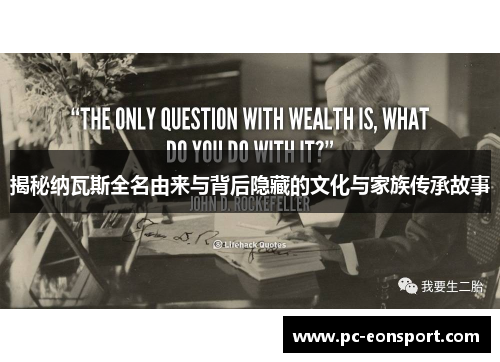 揭秘纳瓦斯全名由来与背后隐藏的文化与家族传承故事