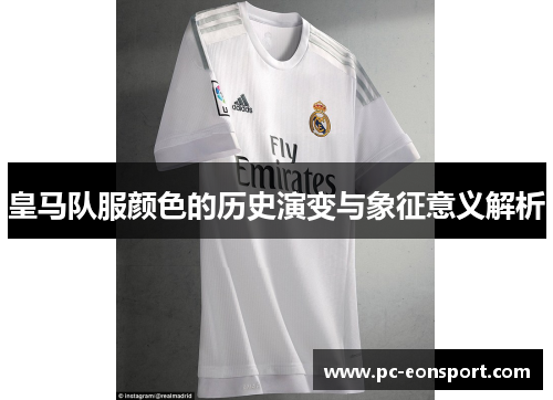 皇马队服颜色的历史演变与象征意义解析