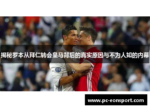 揭秘罗本从拜仁转会皇马背后的真实原因与不为人知的内幕